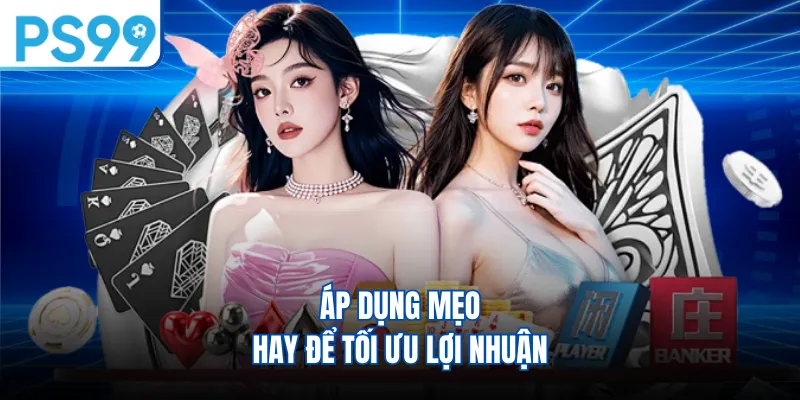 Áp dụng mẹo hay để tối ưu lợi nhuận