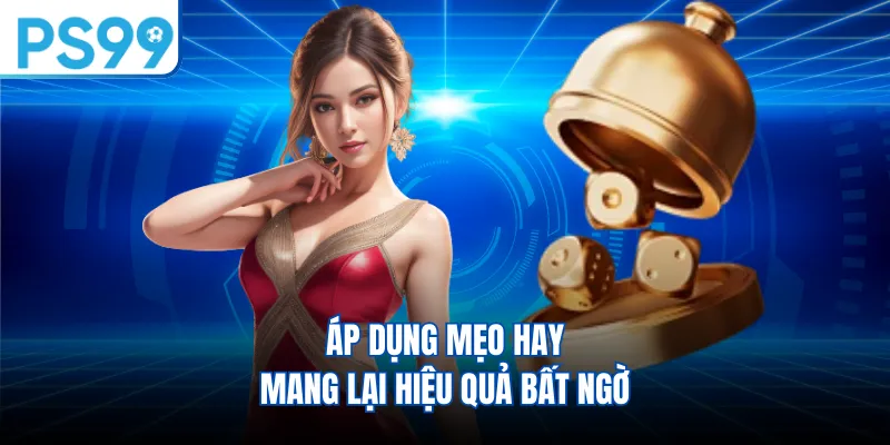 Áp dụng mẹo hay mang lại hiệu quả bất ngờ