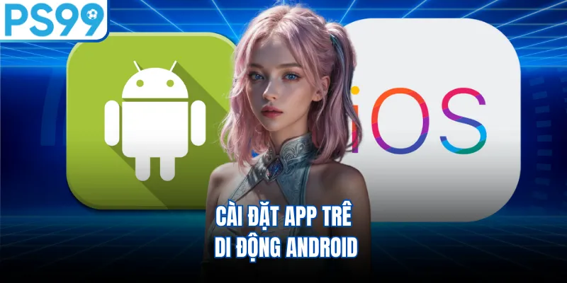 Cài đặt app trên di động Android