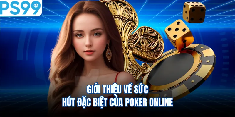 Giới thiệu về sức hút đặc biệt của Poker online