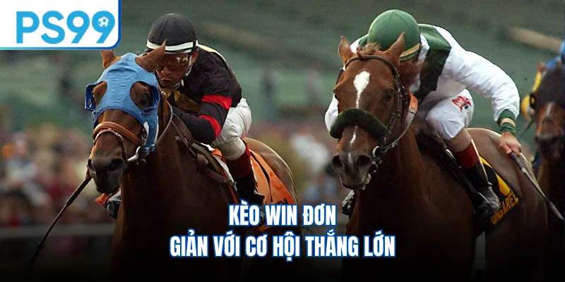 Kèo win đơn giản với cơ hội thắng lớn