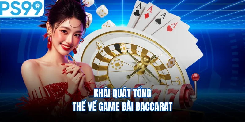 Khái quát tổng thể về game bài baccarat