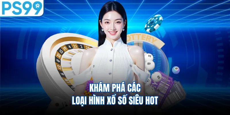 Khám phá các loại hình xổ số siêu hot