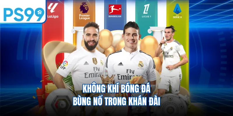 Không khí bóng đá bùng nổ trong khán đài 