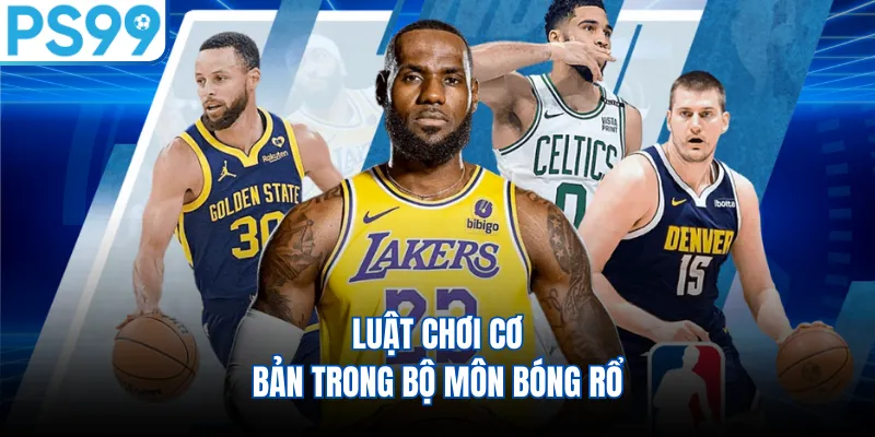 Luật chơi cơ bản trong bộ môn bóng rổ