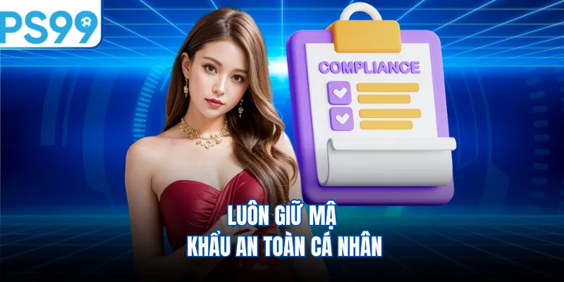 Luôn giữ mật khẩu an toàn cá nhân