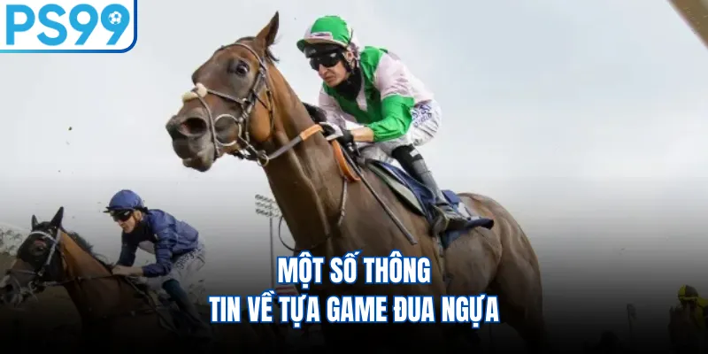 Một số thông tin về tựa game đua ngựa
