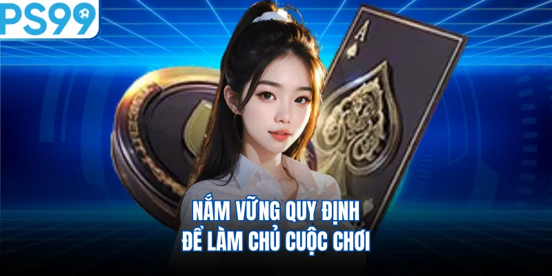 Nắm vững quy định để làm chủ cuộc chơi