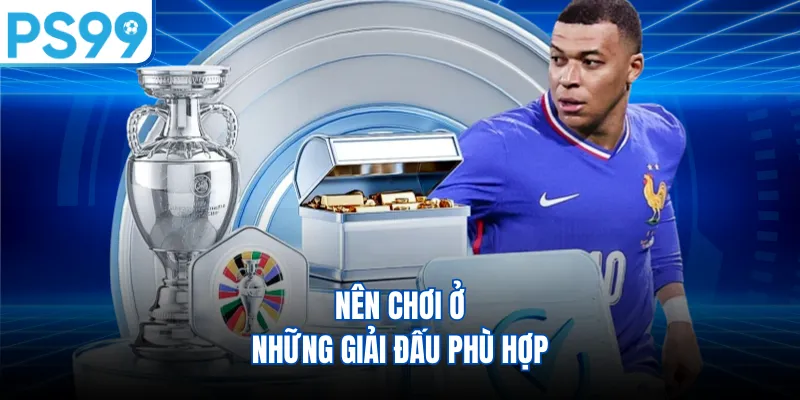 Nên chơi ở những giải đấu phù hợp