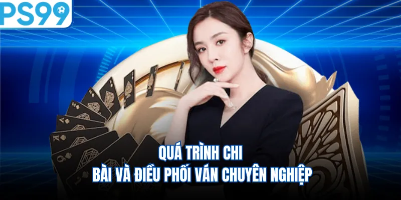 Quá trình chia bài và điều phối ván chuyên nghiệp