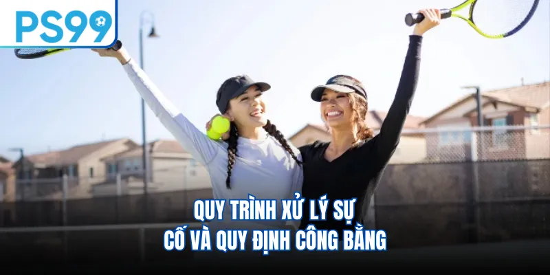 Quy trình xử lý sự cố và quy định công bằng 