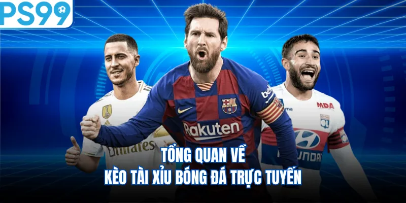 Tổng quan về kèo tài xỉu bóng đá trực tuyến
