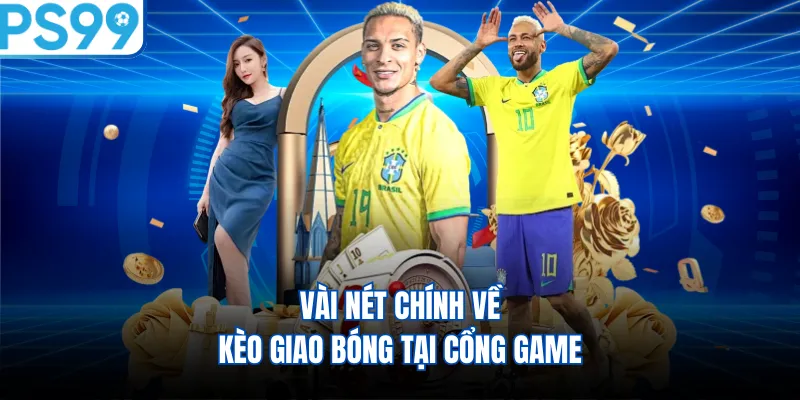 Vài nét chính về kèo giao bóng tại cổng game